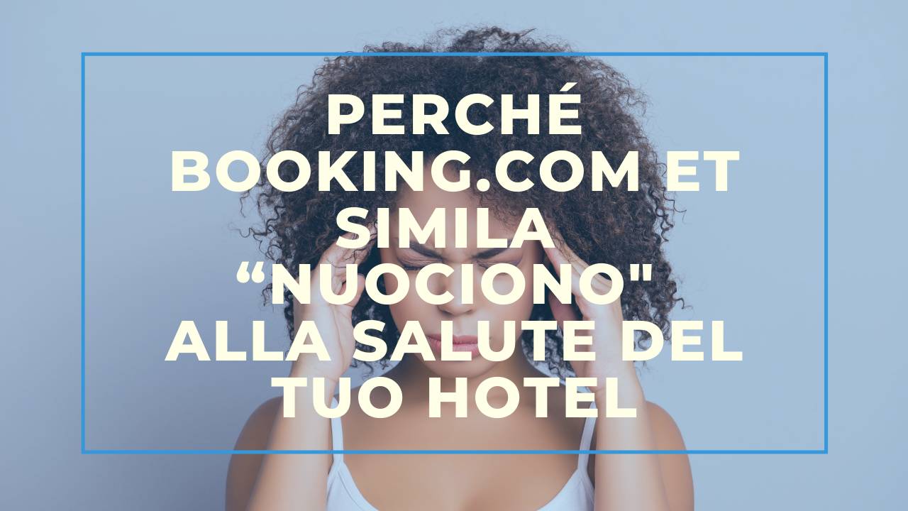 Perché Booking.com et simila “nuociono” alla salute del tuo hotel
